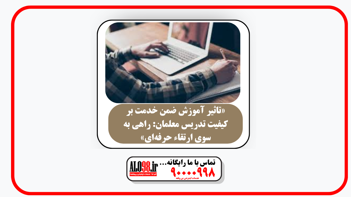 «تاثیر آموزش ضمن خدمت بر کیفیت تدریس معلمان: راهی به سوی ارتقاء حرفه‌ای»