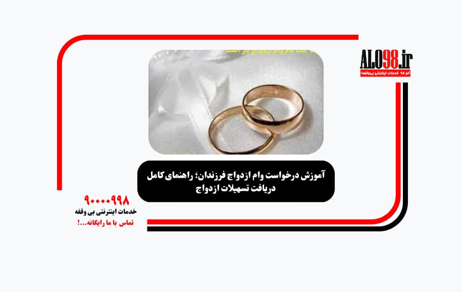 آموزش درخواست وام ازدواج فرزندان؛ راهنمای کامل دریافت تسهیلات ازدواج